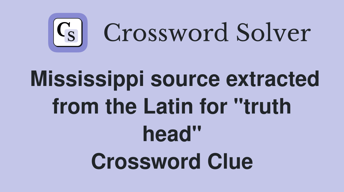 Mississippi source extracted from the Latin for "truth head" Crossword Clue