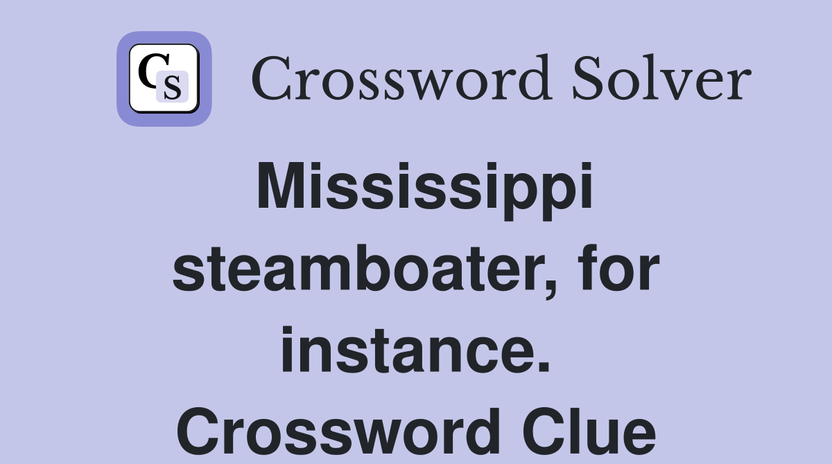Mississippi steamboater, for instance. Crossword Clue