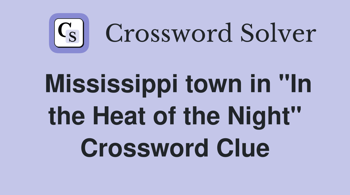 Mississippi town in "In the Heat of the Night" Crossword Clue