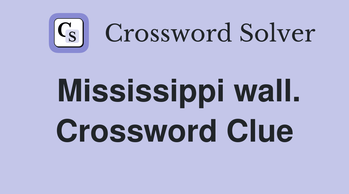 Mississippi wall. Crossword Clue