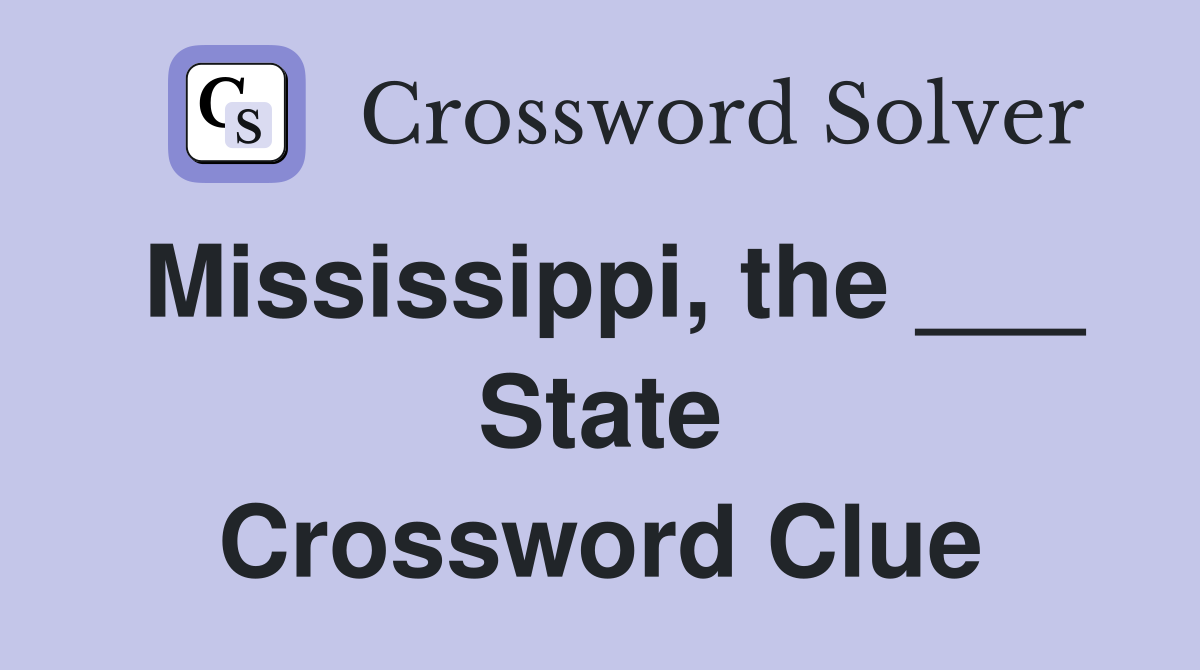 Mississippi, the ___ State Crossword Clue