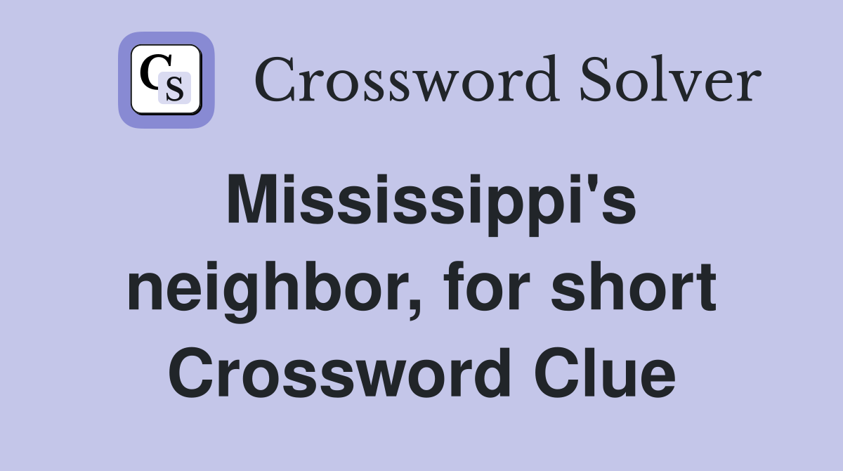 Mississippi's neighbor, for short Crossword Clue