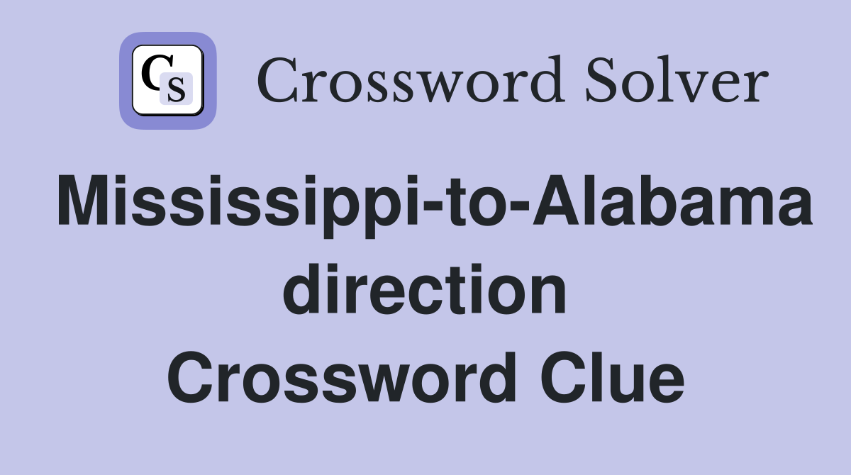 Mississippi-to-Alabama direction Crossword Clue
