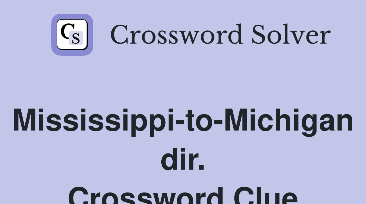 Mississippi-to-Michigan dir. Crossword Clue