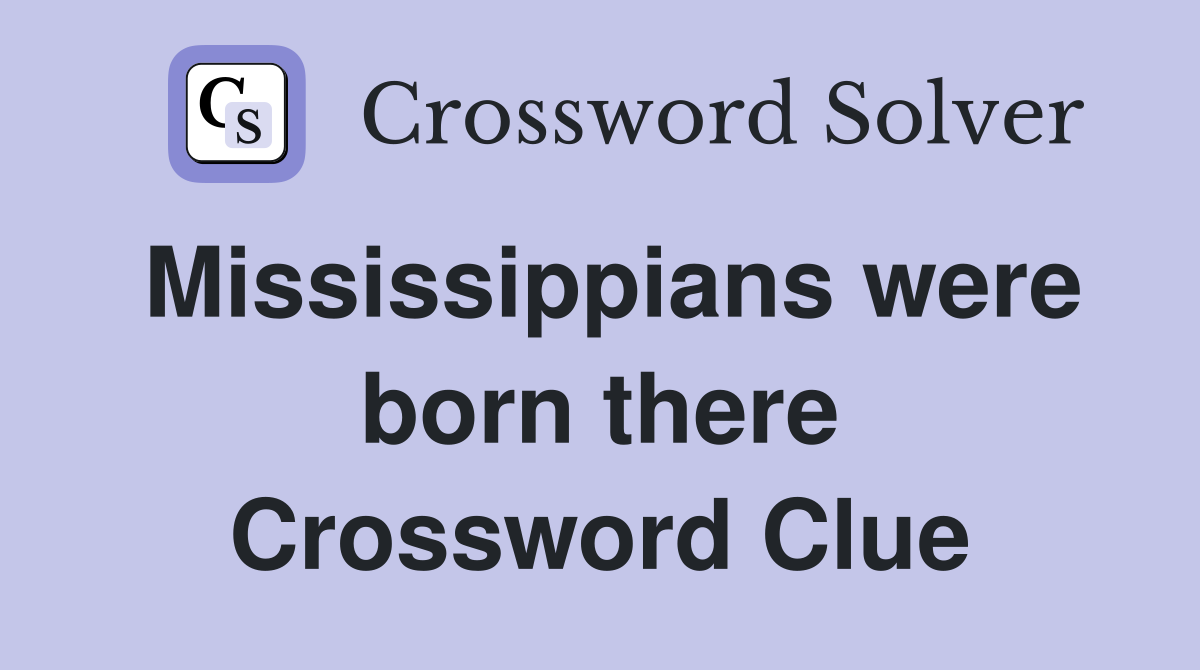 Mississippians were born there Crossword Clue