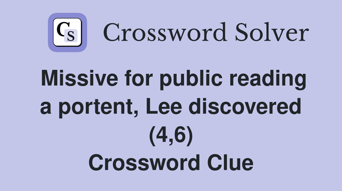 Missive for public reading a portent, Lee discovered (4,6) Crossword Clue
