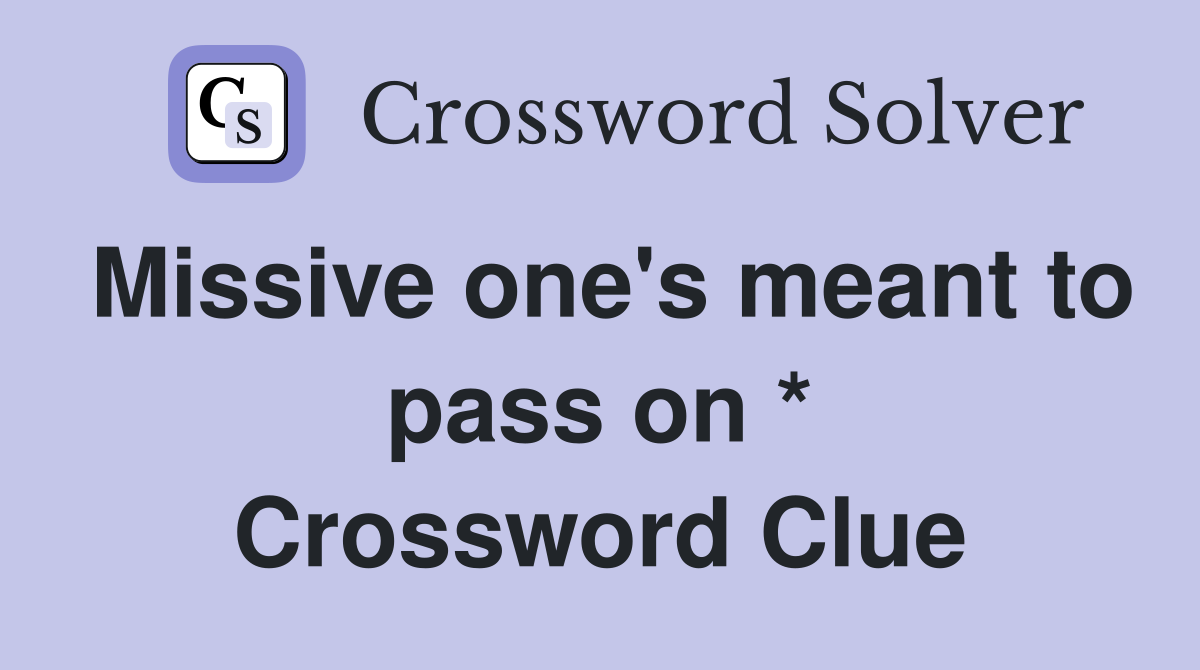 Missive one's meant to pass on * Crossword Clue