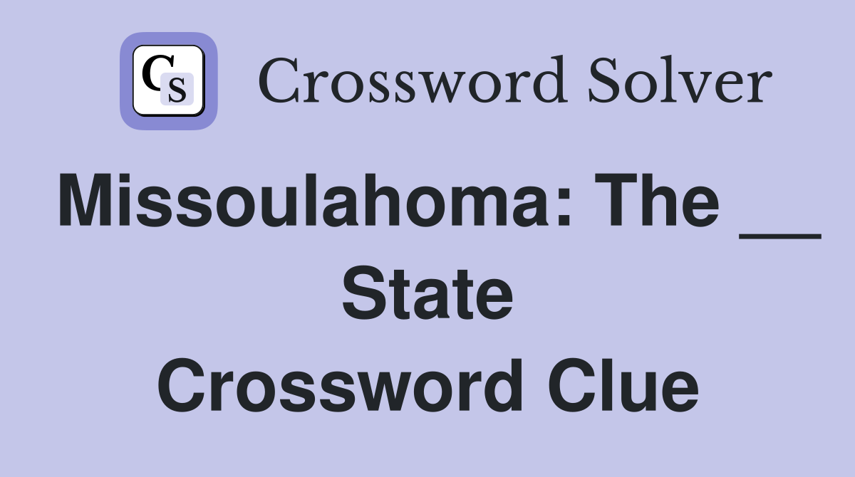 Missoulahoma: The __ State Crossword Clue