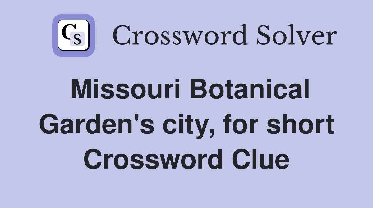 Missouri Botanical Garden's city, for short Crossword Clue