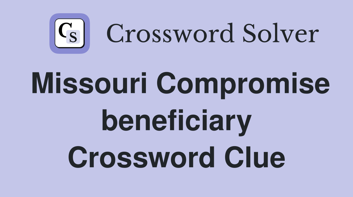 Missouri Compromise beneficiary Crossword Clue