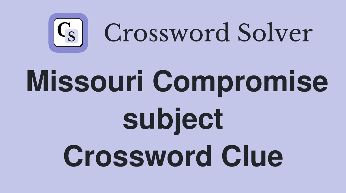 Missouri Compromise subject Crossword Clue