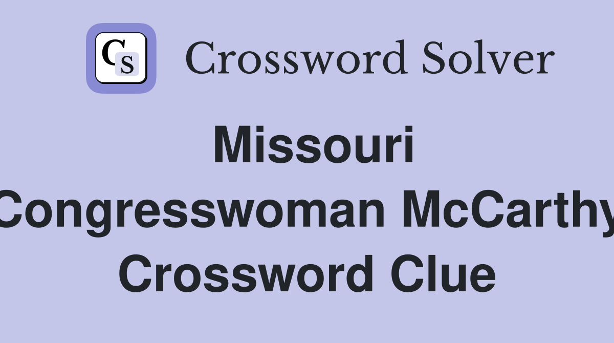 Missouri Congresswoman McCarthy Crossword Clue
