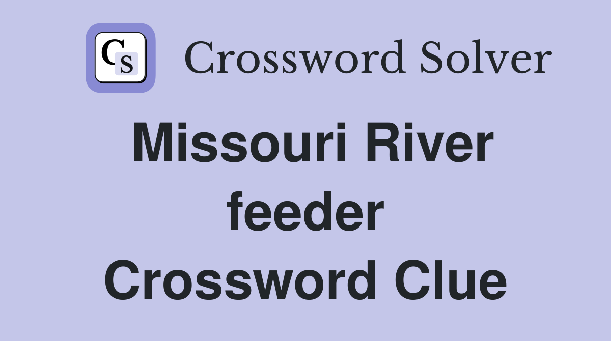 Missouri River feeder Crossword Clue