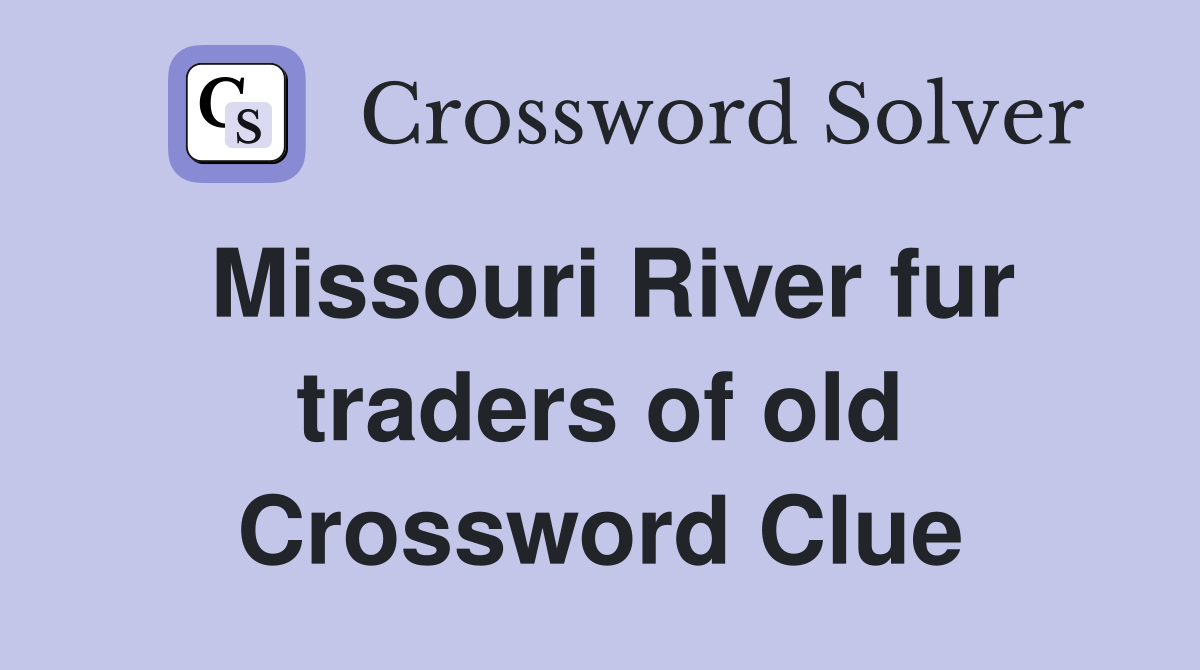 Missouri River fur traders of old Crossword Clue