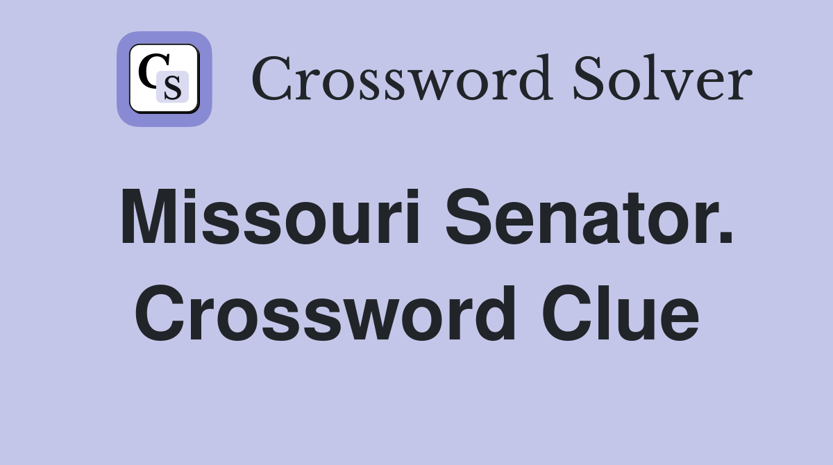 Missouri Senator. Crossword Clue