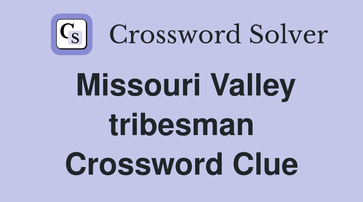Missouri Valley tribesman Crossword Clue