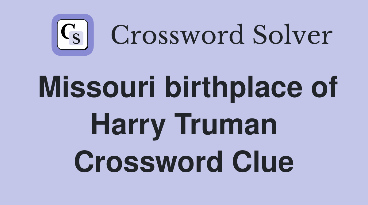 Missouri birthplace of Harry Truman Crossword Clue