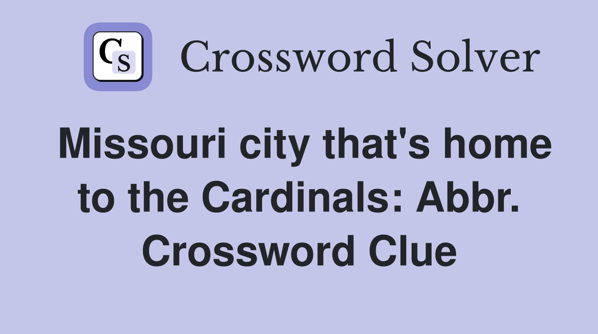 Missouri city that #39 s home to the Cardinals: Abbr Crossword Clue