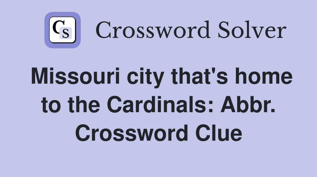 Missouri city that's home to the Cardinals: Abbr. Crossword Clue