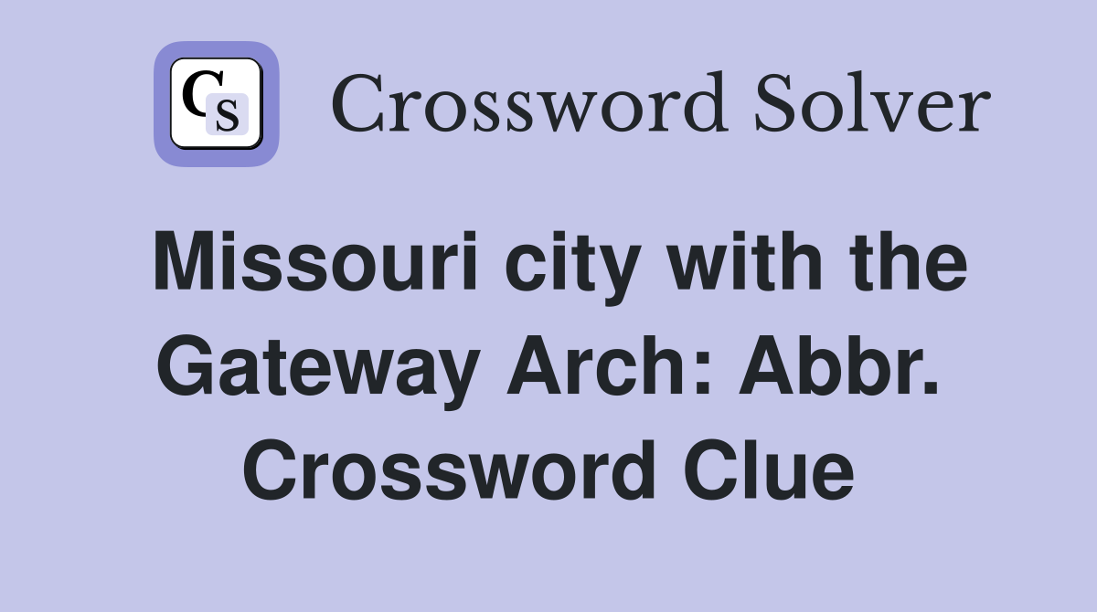 Missouri city with the Gateway Arch: Abbr. Crossword Clue