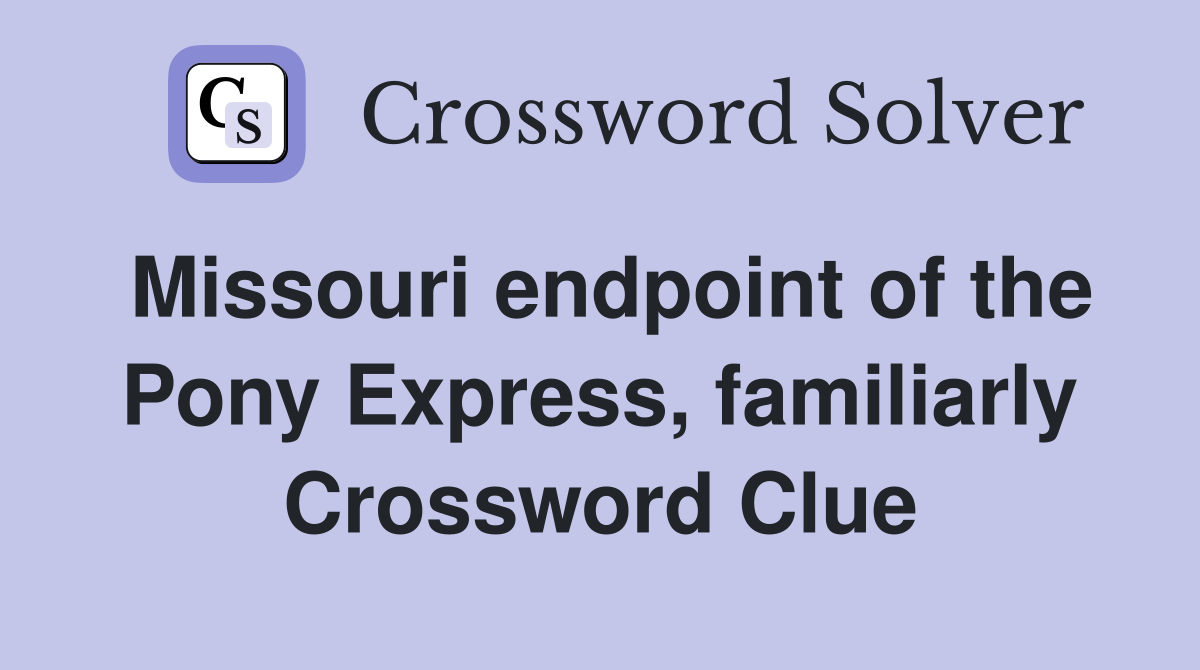 Missouri endpoint of the Pony Express, familiarly Crossword Clue
