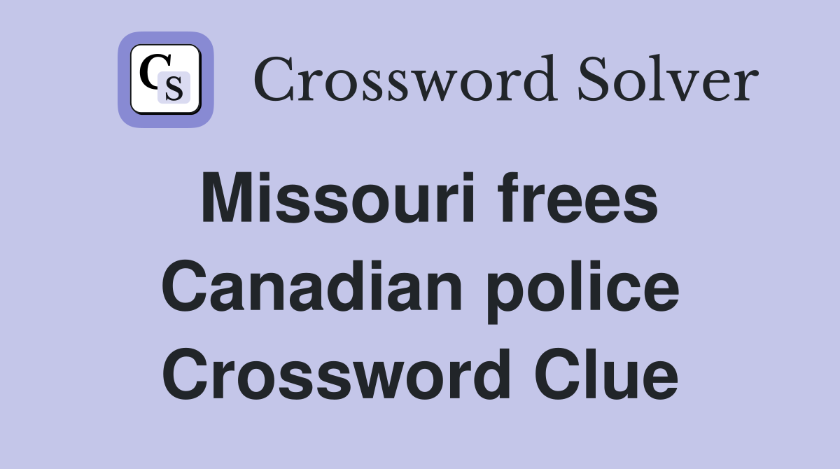 Missouri frees Canadian police Crossword Clue