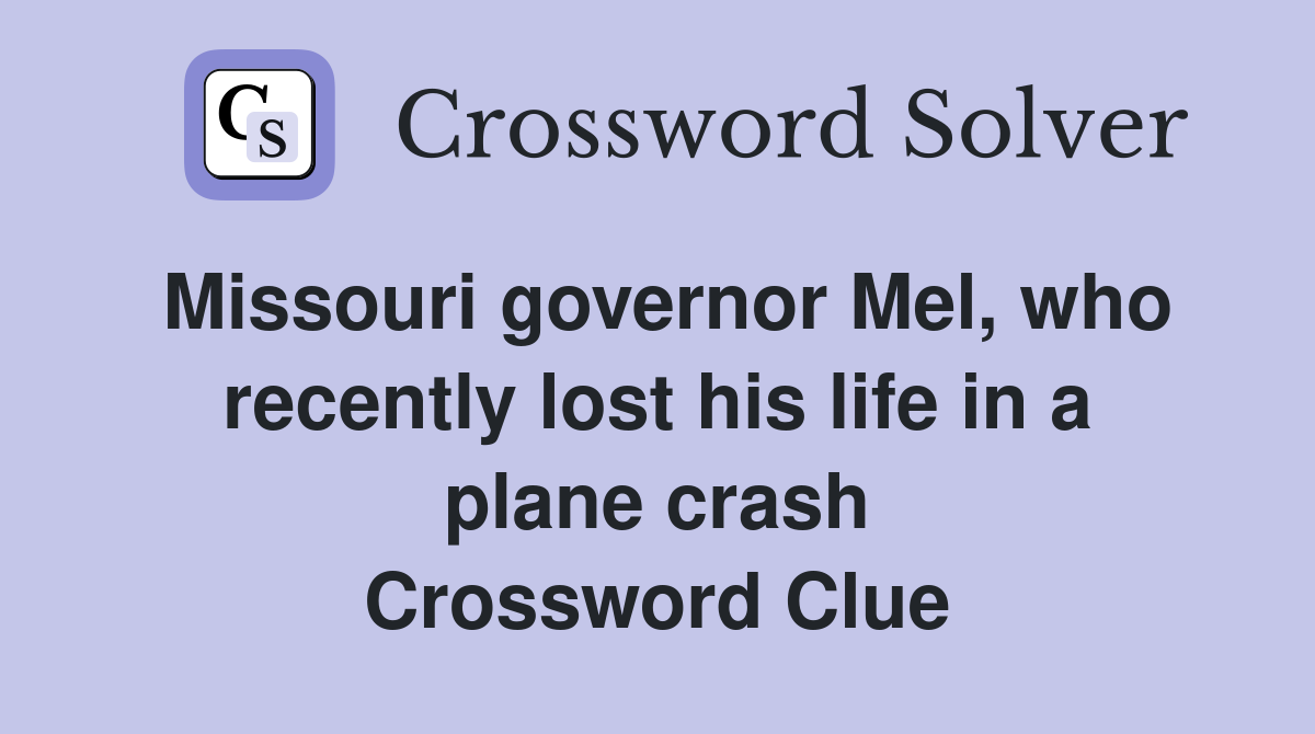 Missouri governor Mel, who recently lost his life in a plane crash Crossword Clue