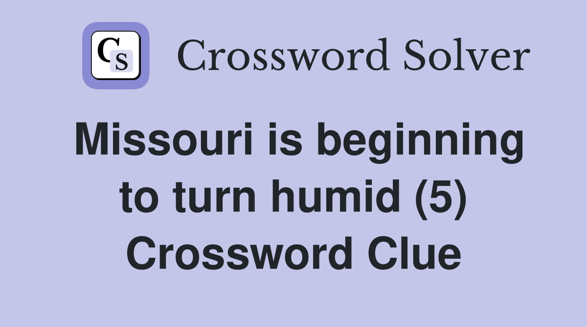 Missouri is beginning to turn humid (5) Crossword Clue