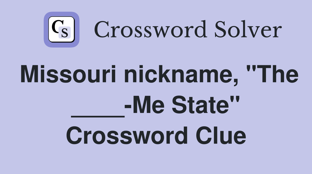 Missouri nickname, "The ____-Me State" Crossword Clue