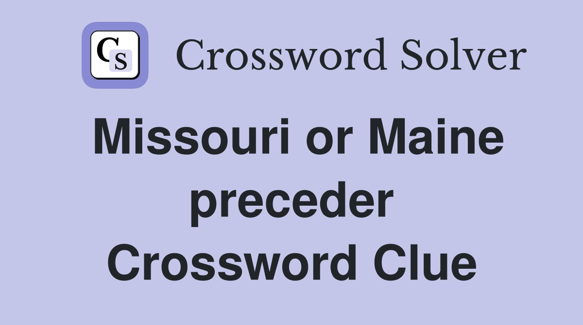 Missouri or Maine preceder Crossword Clue
