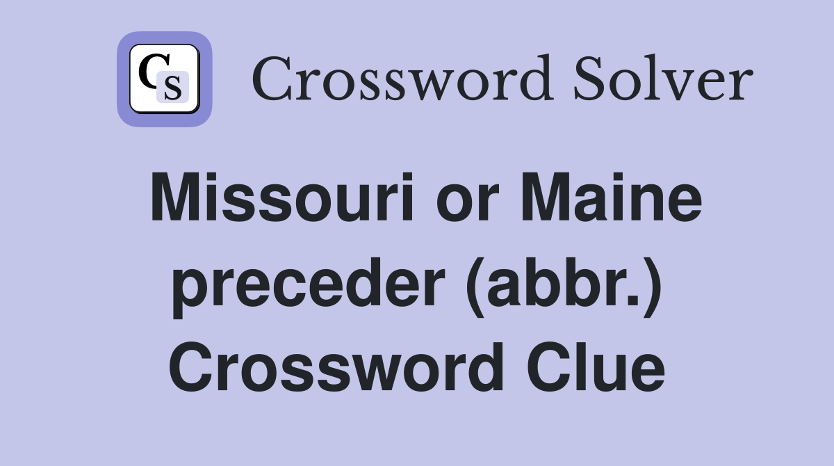 Missouri or Maine preceder (abbr.) Crossword Clue