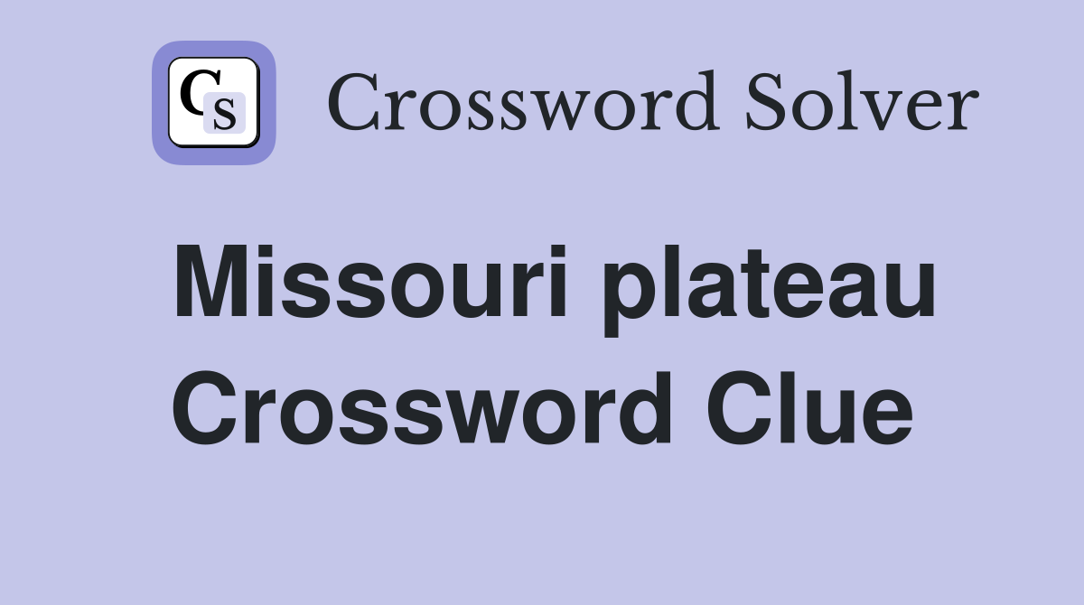 Missouri plateau Crossword Clue