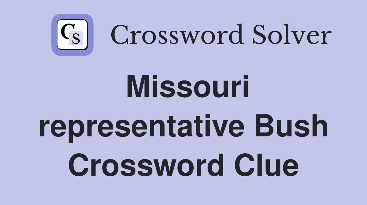 Missouri representative Bush Crossword Clue