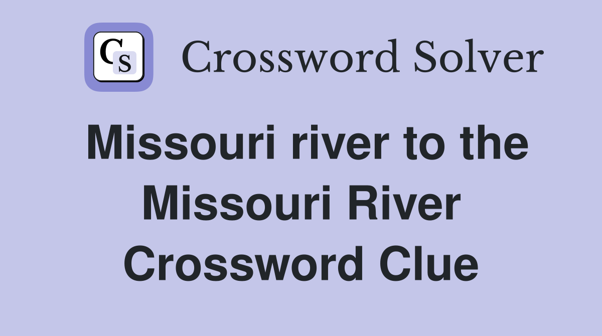 Missouri river to the Missouri River Crossword Clue