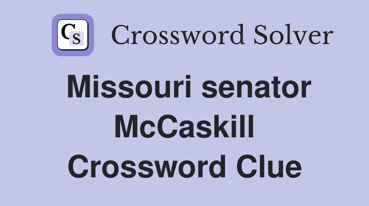 Missouri senator McCaskill Crossword Clue