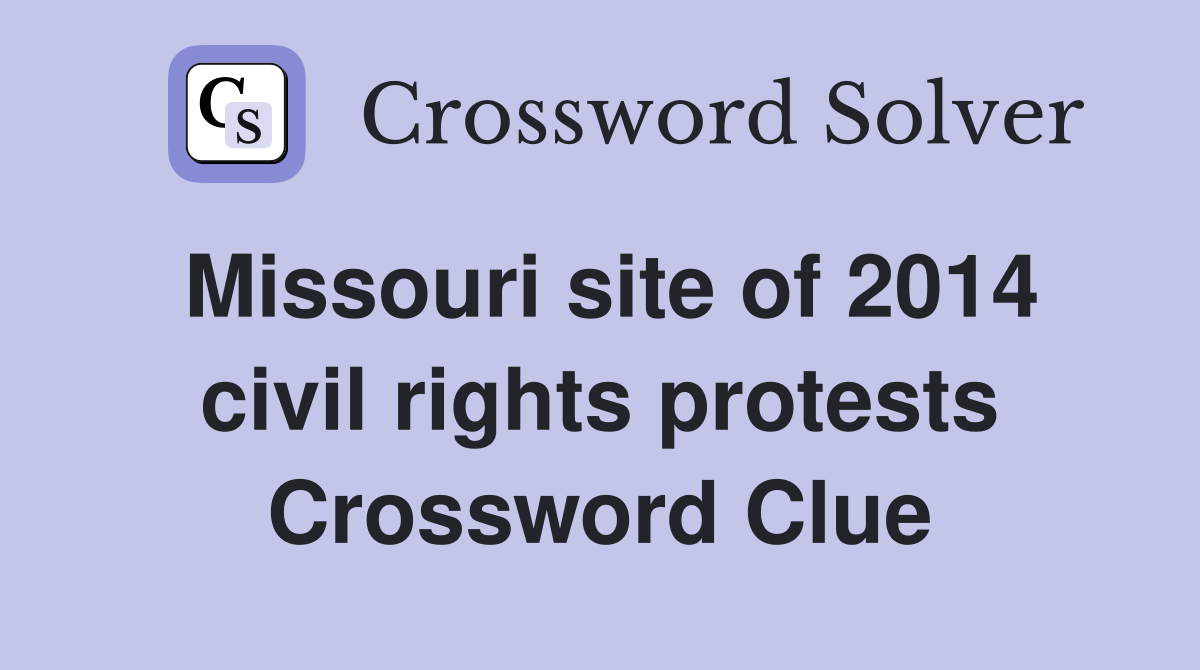 Missouri site of 2014 civil rights protests Crossword Clue