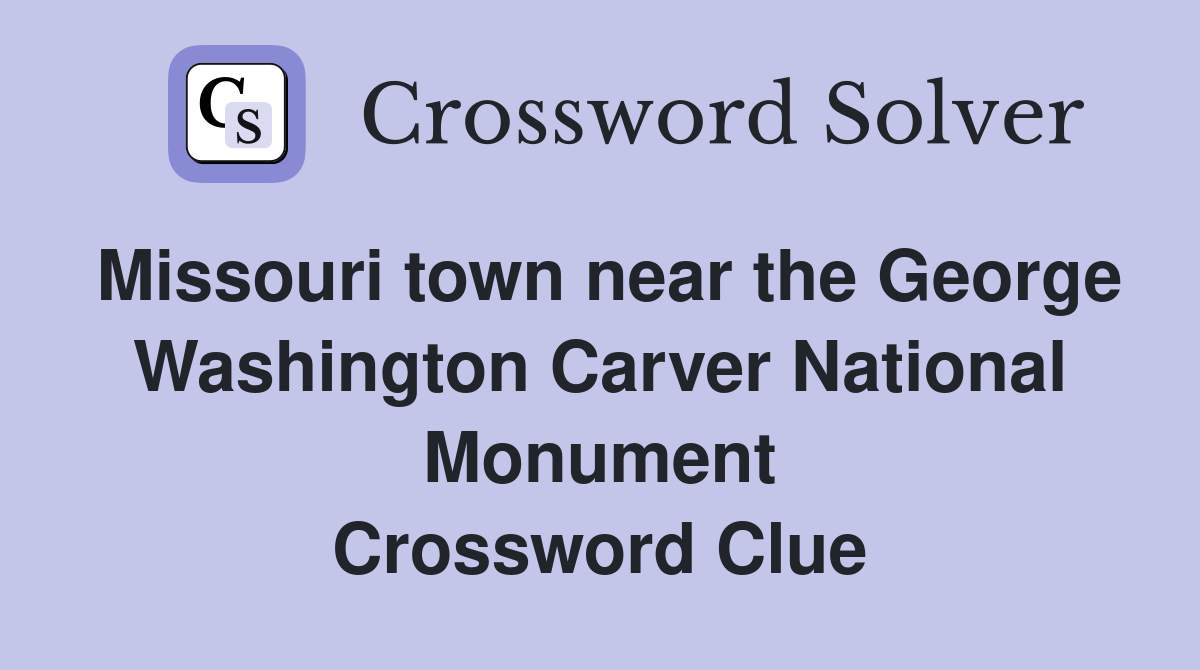 Missouri town near the George Washington Carver National Monument Crossword Clue