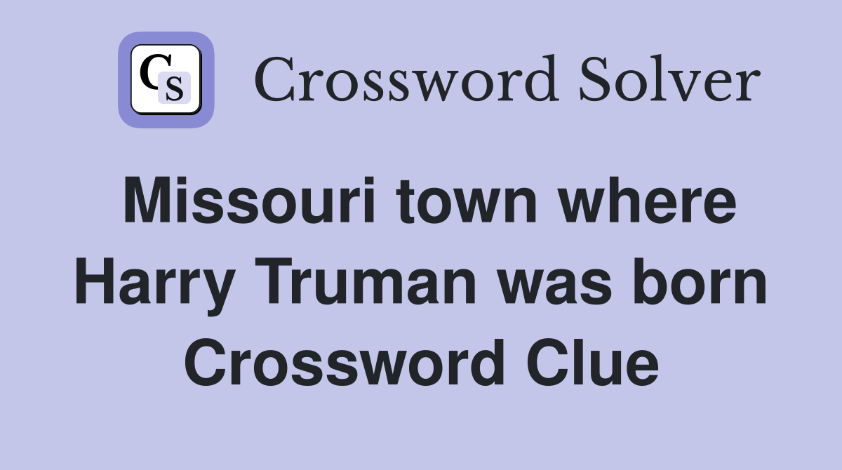 Missouri town where Harry Truman was born Crossword Clue