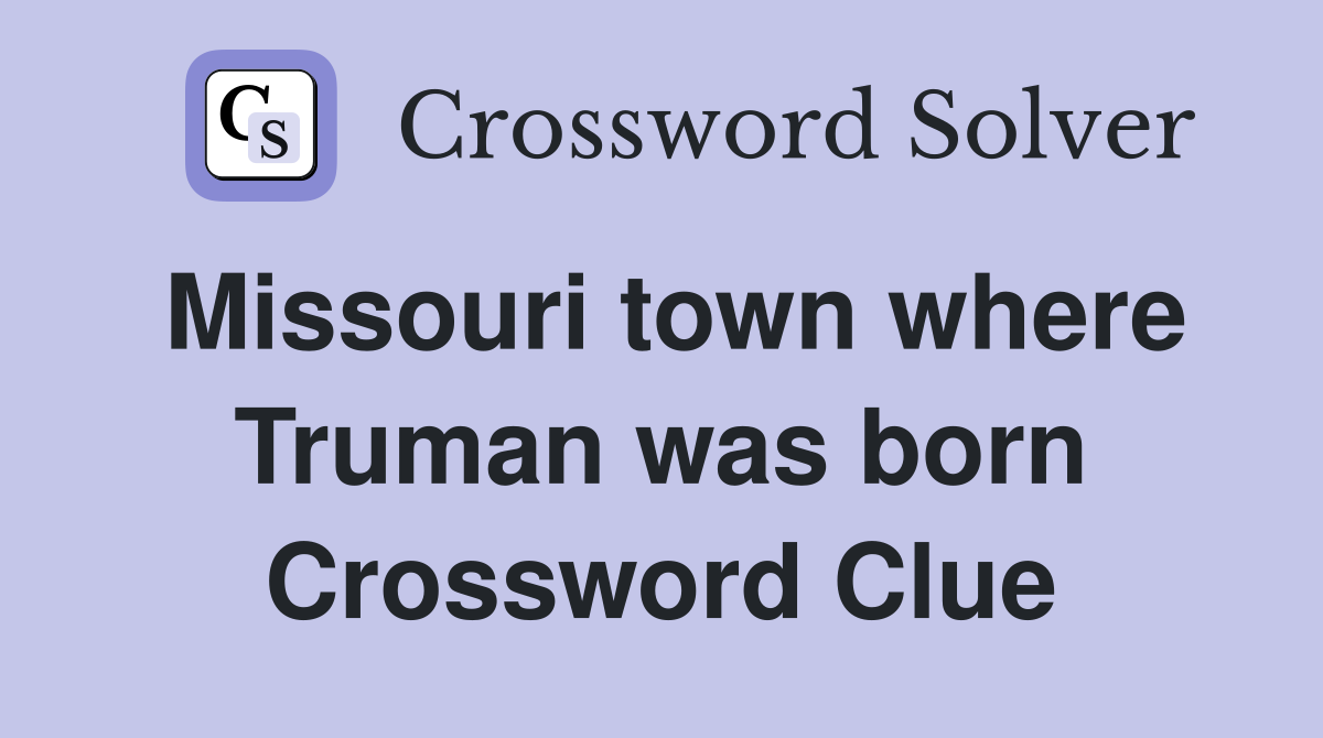 Missouri town where Truman was born Crossword Clue