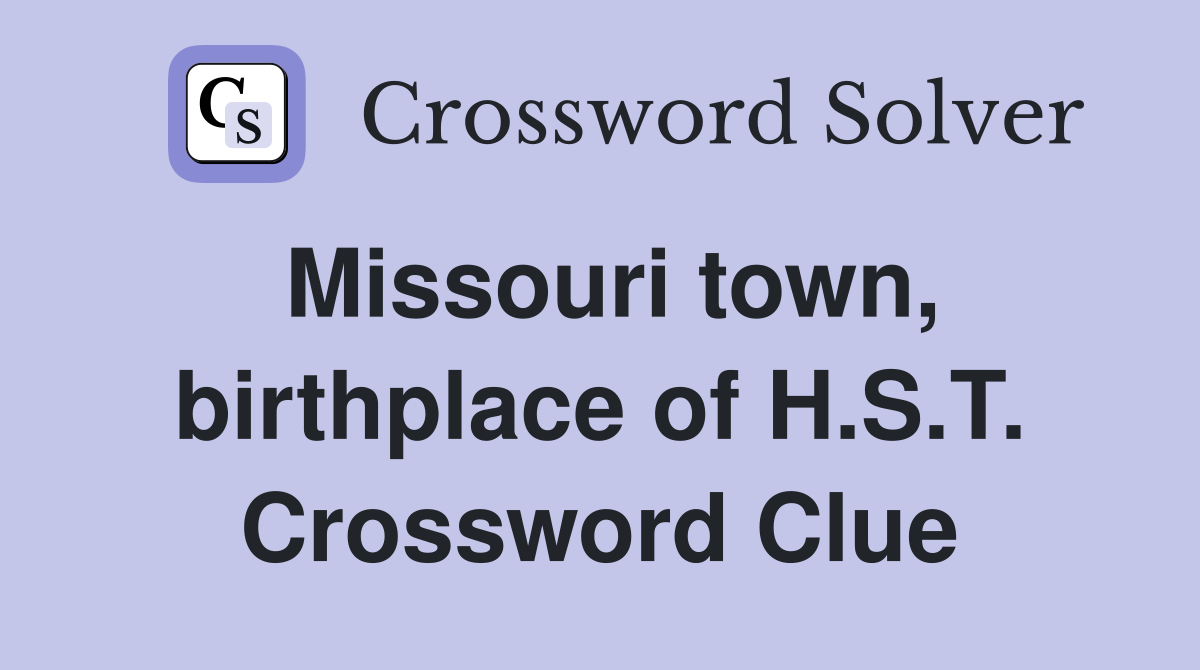 Missouri town, birthplace of H.S.T. Crossword Clue