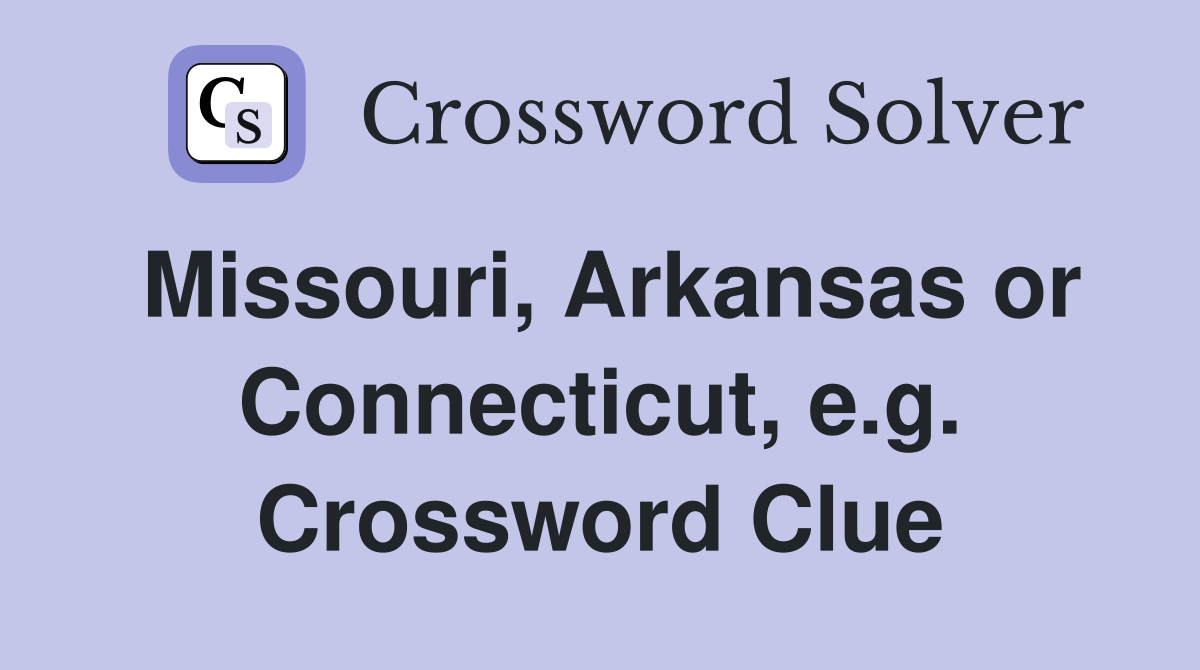 Missouri, Arkansas or Connecticut, e.g. Crossword Clue