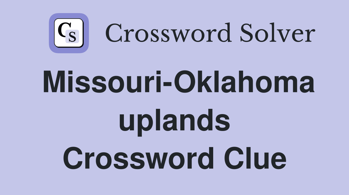 Missouri-Oklahoma uplands Crossword Clue