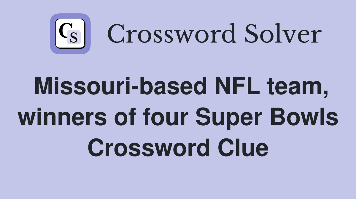 Missouri-based NFL team, winners of four Super Bowls Crossword Clue