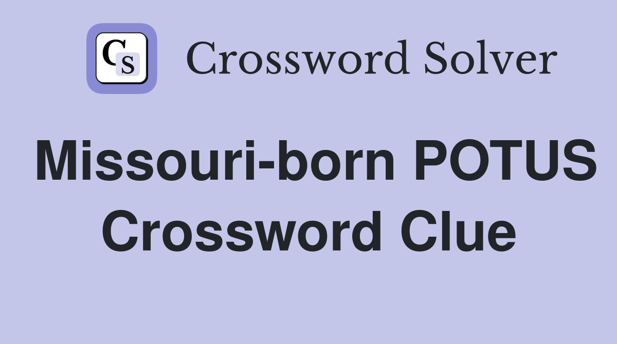 Missouri-born POTUS Crossword Clue