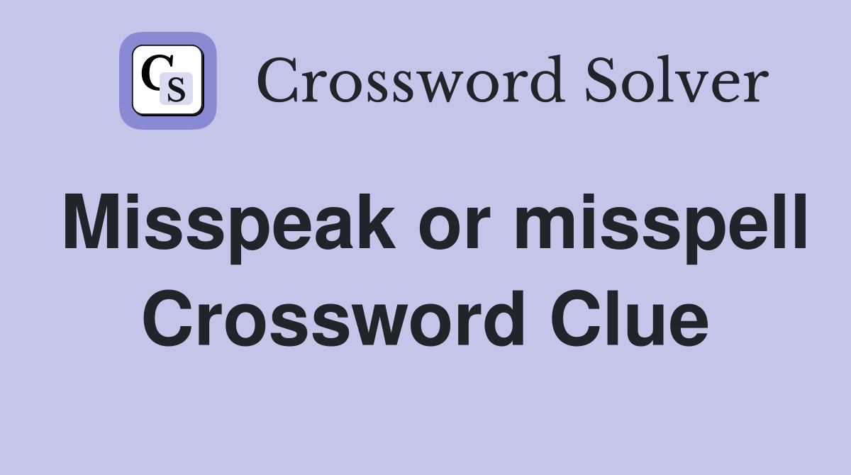 Misspeak or misspell Crossword Clue