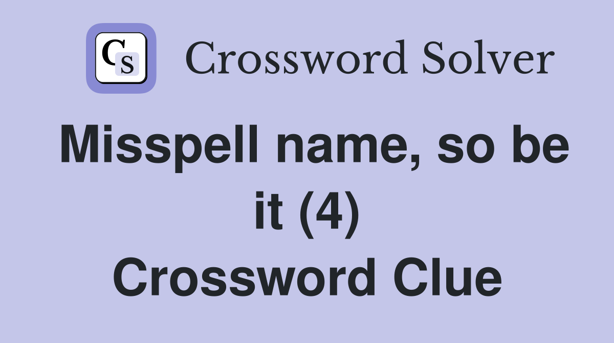 Misspell name, so be it (4) Crossword Clue