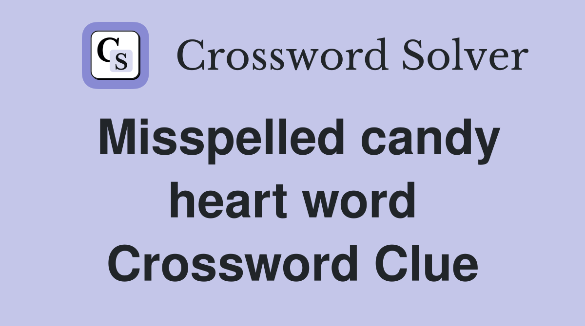 Misspelled candy heart word Crossword Clue