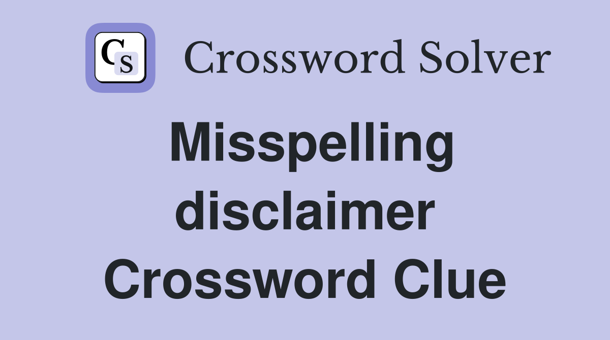 Misspelling disclaimer Crossword Clue