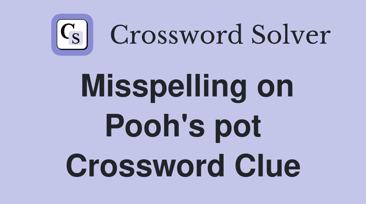 Misspelling on Pooh's pot Crossword Clue