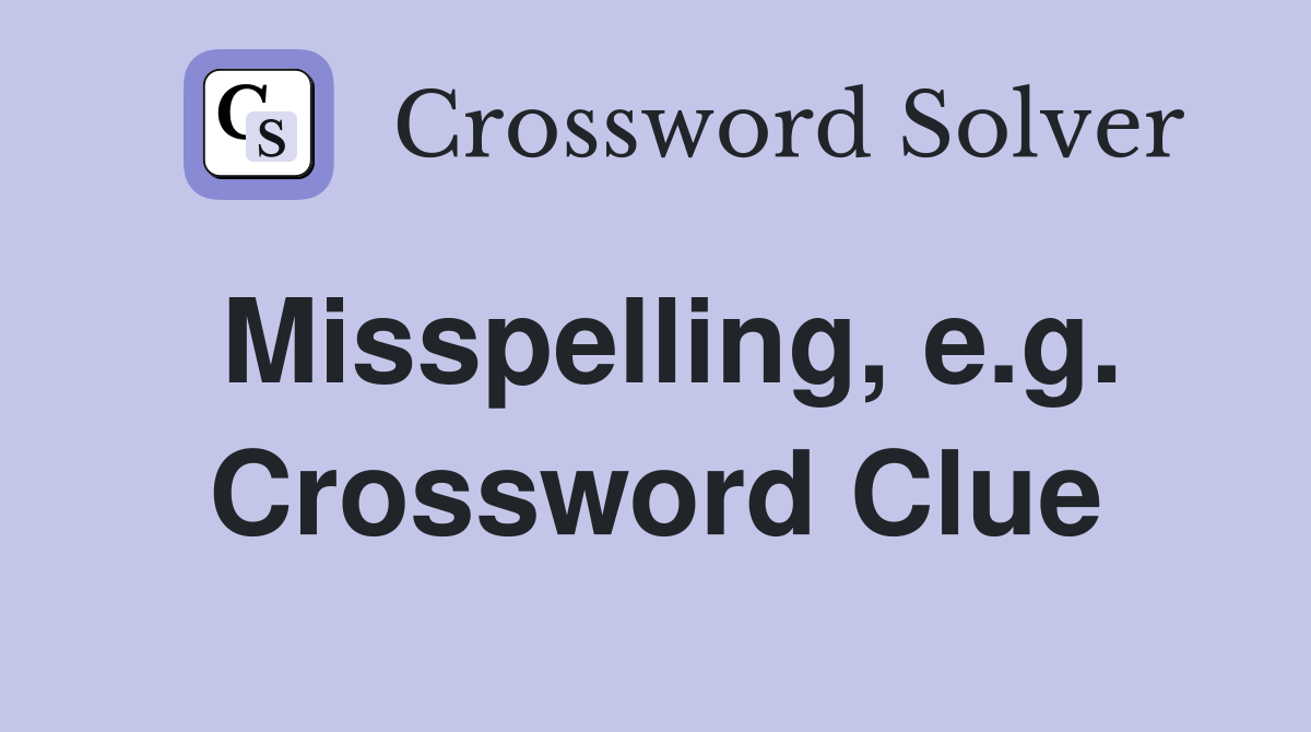 Misspelling, e.g. Crossword Clue